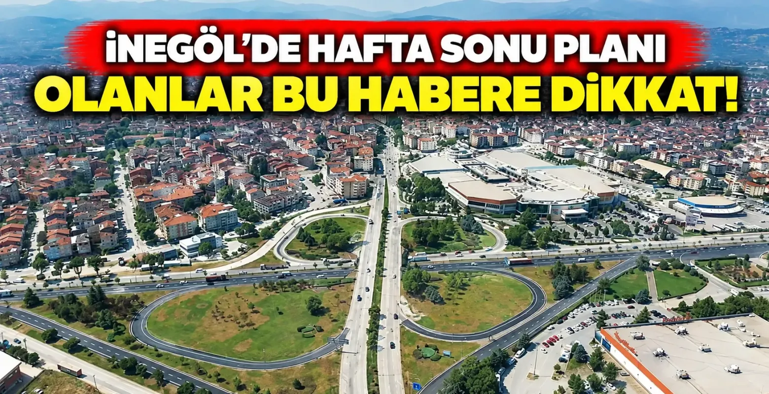 İnegöl'de hafta sonu planı olanlar bu habere dikkat!