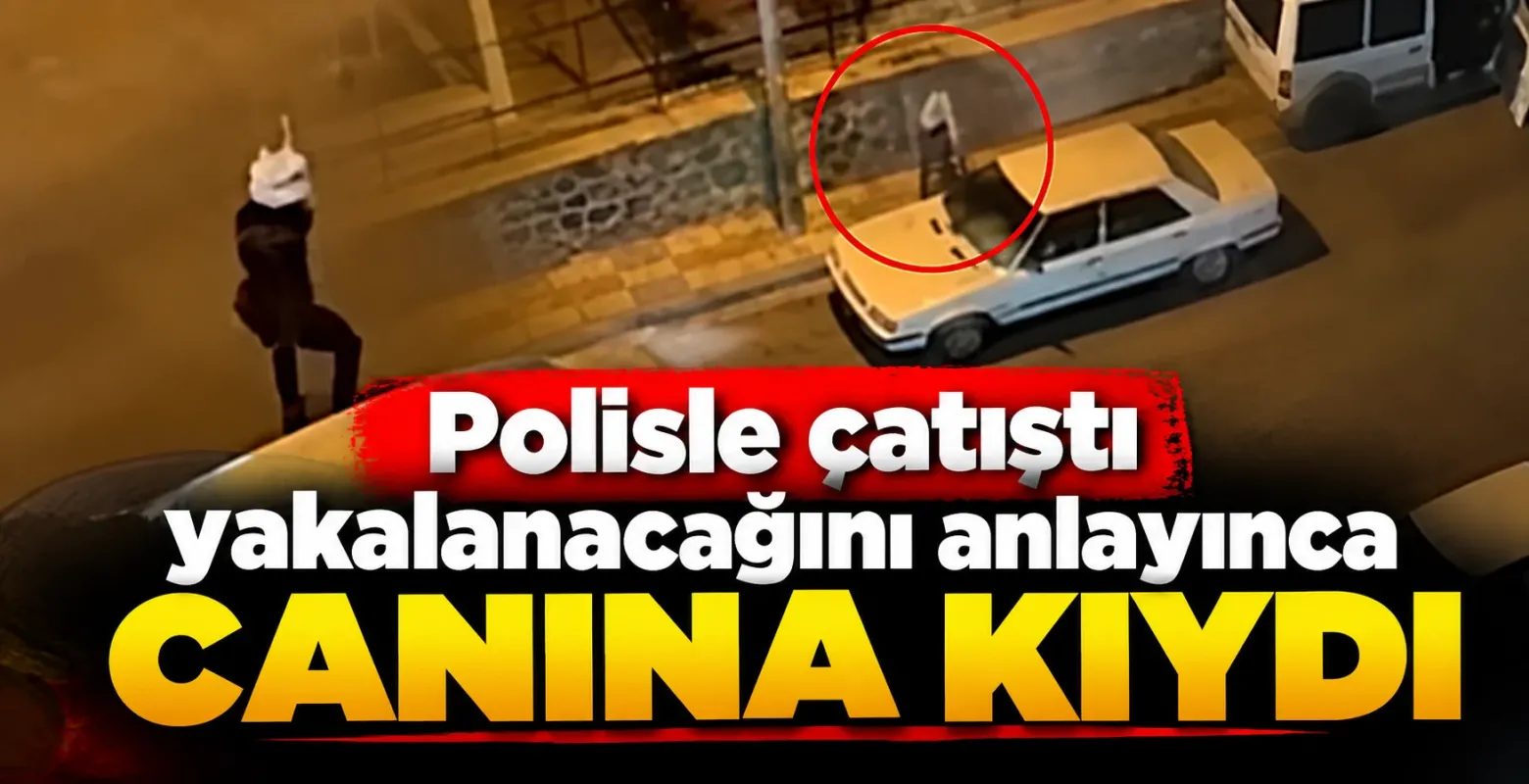 Polisle çatıştı, yakalanacağını anlayınca canına kıydı