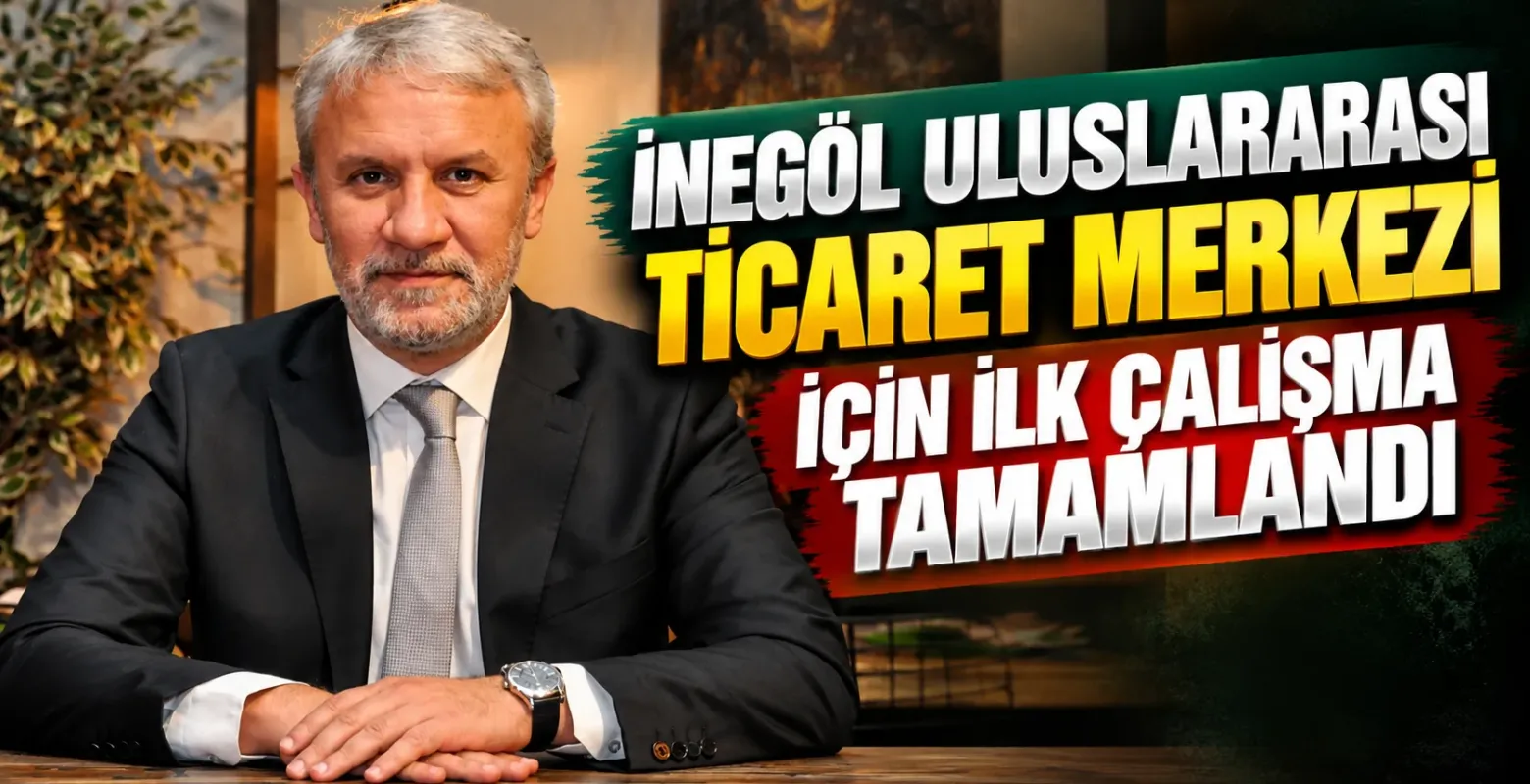 İnegöl Uluslararası Ticaret Merkezi için ilk çalışma tamamlandı
