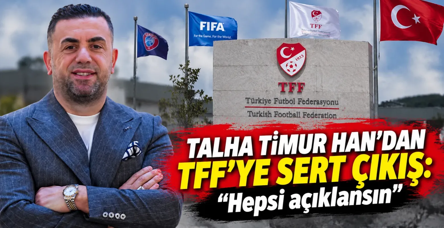 Talha Timur Han’dan TFF’ye sert çıkış: “Hepsi açıklansın”