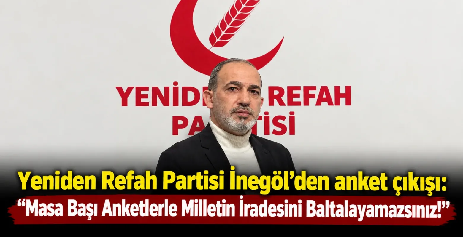 Yeniden Refah Partisi İnegöl’den anket çıkışı: “Masa Başı Anketlerle Milletin İradesini Baltalayamazsınız!”