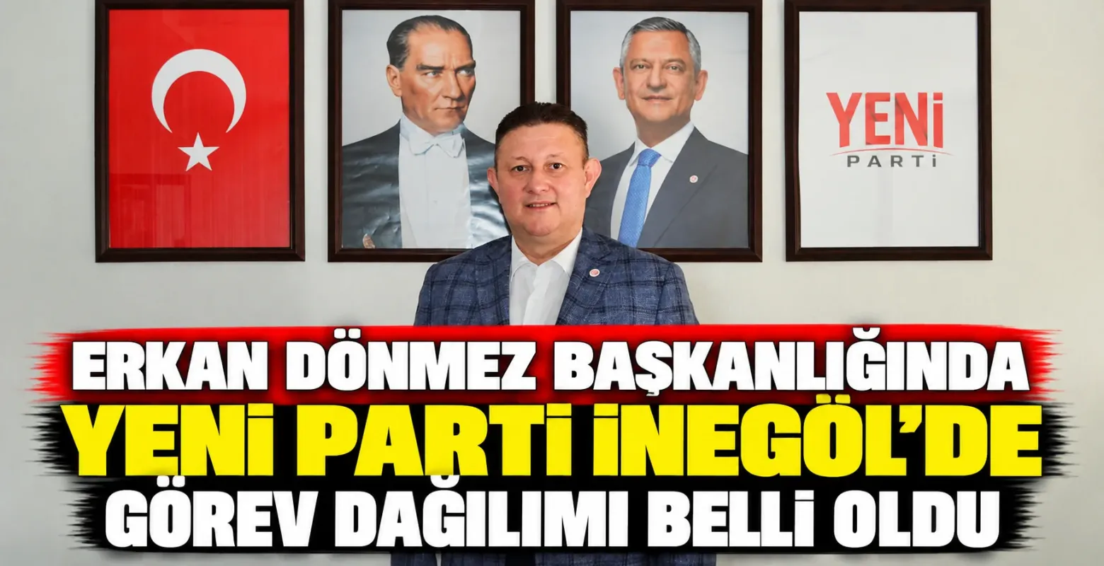 Erkan Dönmez Başkanlığında YENİ Parti İnegöl’de Görev Dağılımı Belli Oldu