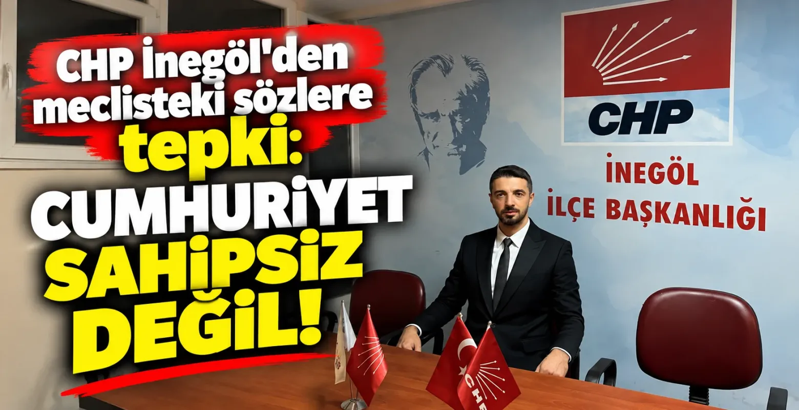 CHP İnegöl'den meclisteki sözlere tepki: Cumhuriyet sahipsiz değil!