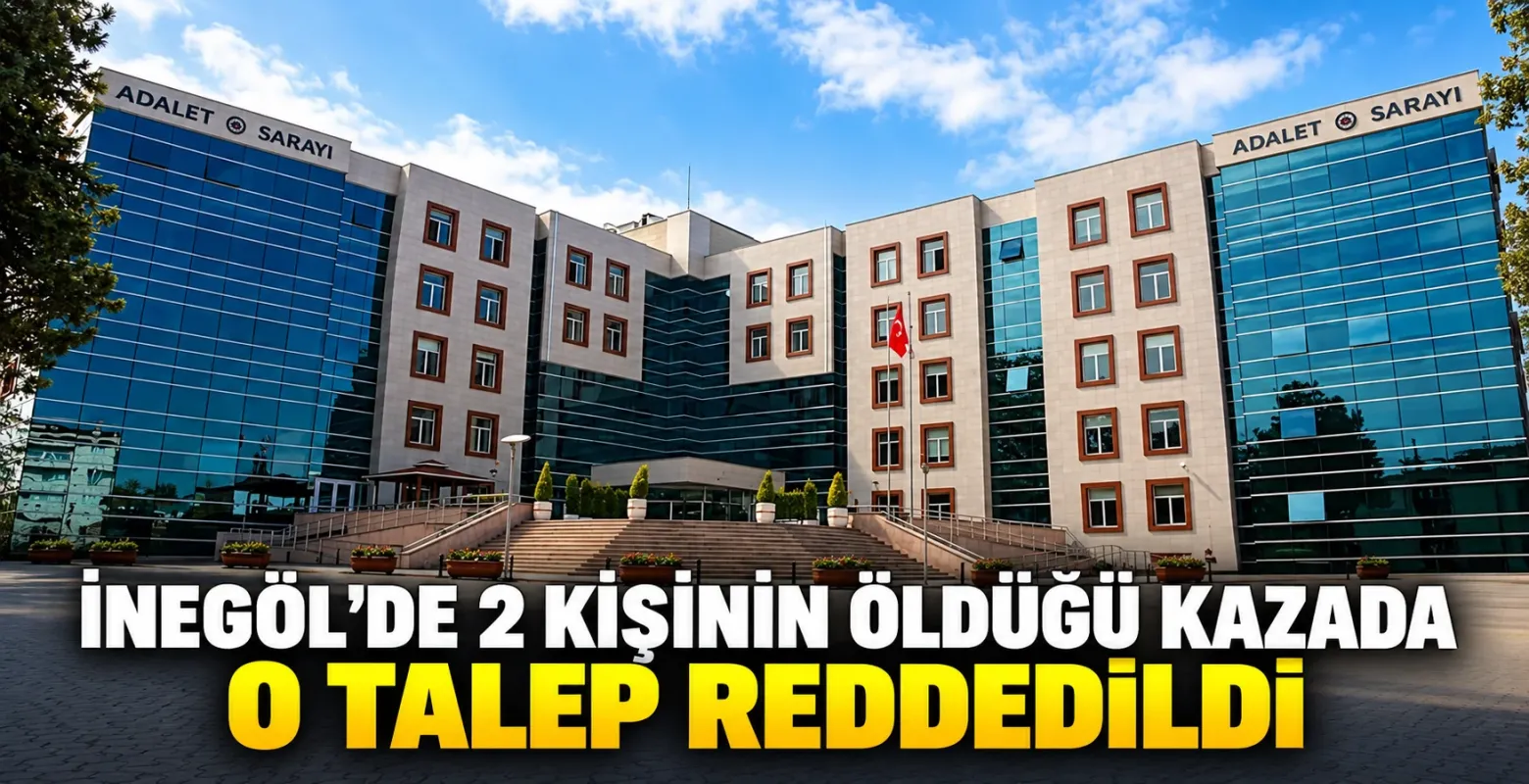 İnegöl’de 2 Kişinin Öldüğü Kazada O Talep Reddedildi