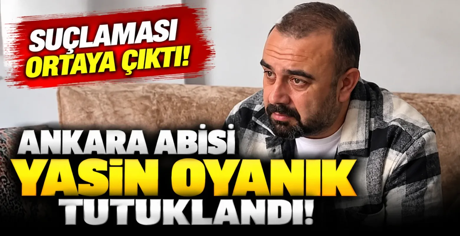 Ankara Abisi Yasin Oyanık tutuklandı! Suçlaması ortaya çıktı