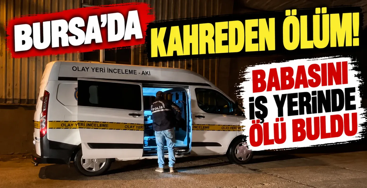Bursa'da kahreden ölüm! Babasını iş yerinde ölü buldu