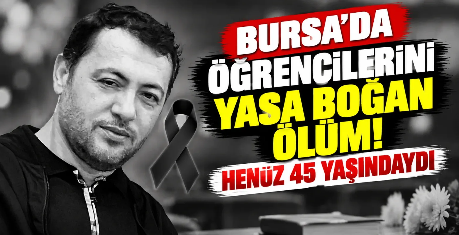 Bursa'da öğrencilerini yasa boğan ölüm! Henüz 45 yaşındaydı