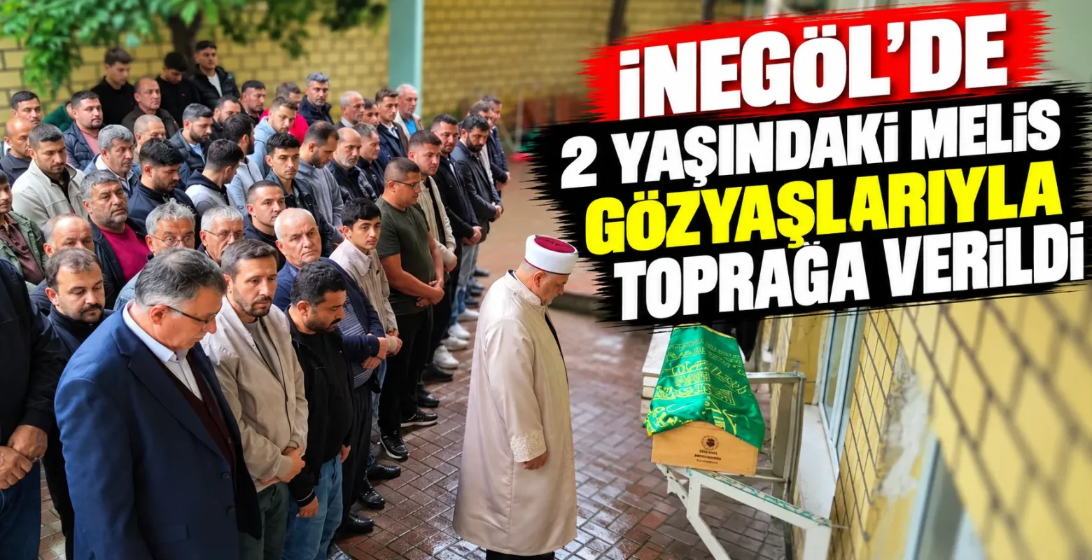 İnegöl'de 2 yaşındaki Melis gözyaşlarıyla toprağa verildi