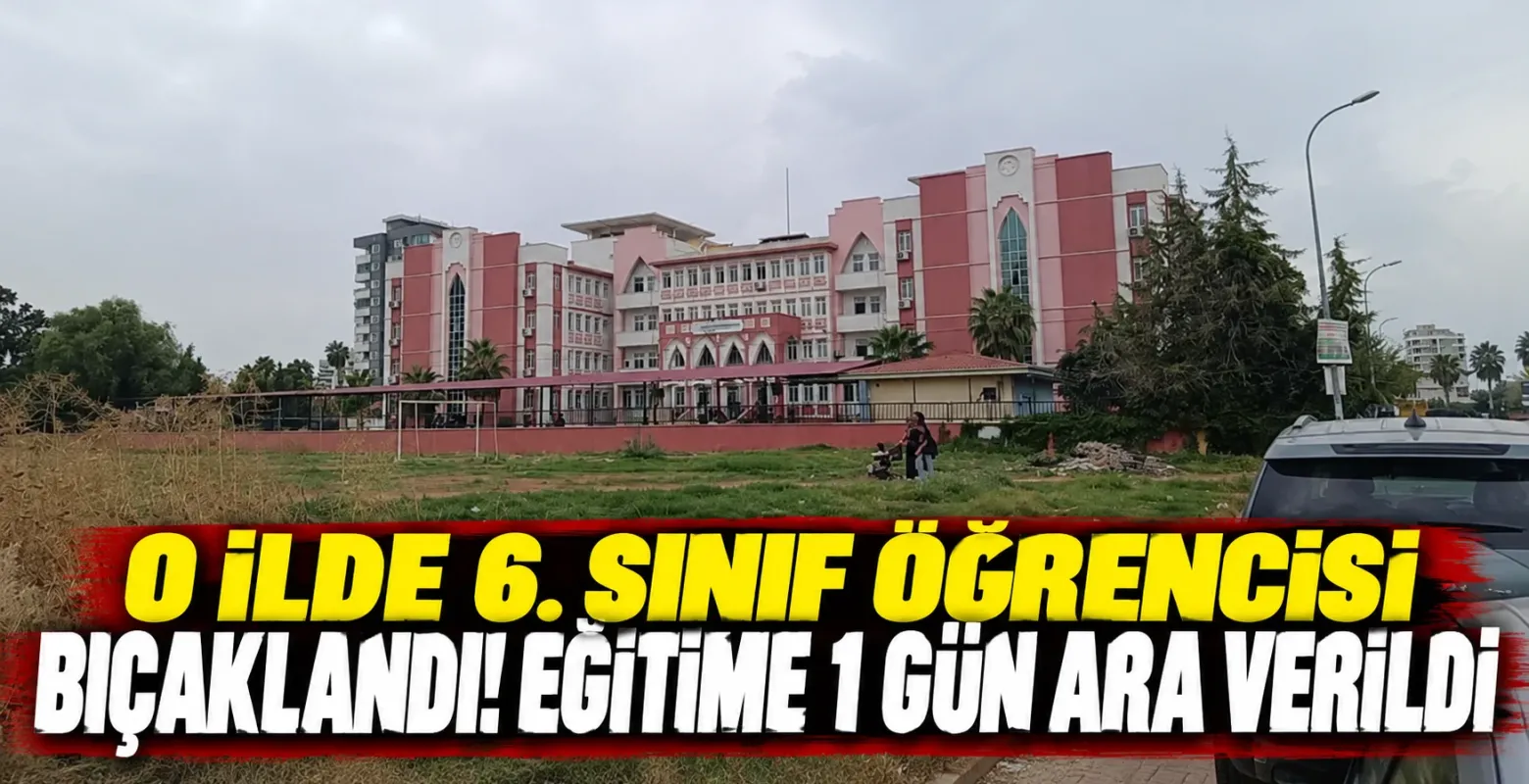 O ilde 6. sınıf öğrencisi bıçaklandı! Eğitime 1 gün ara verildi