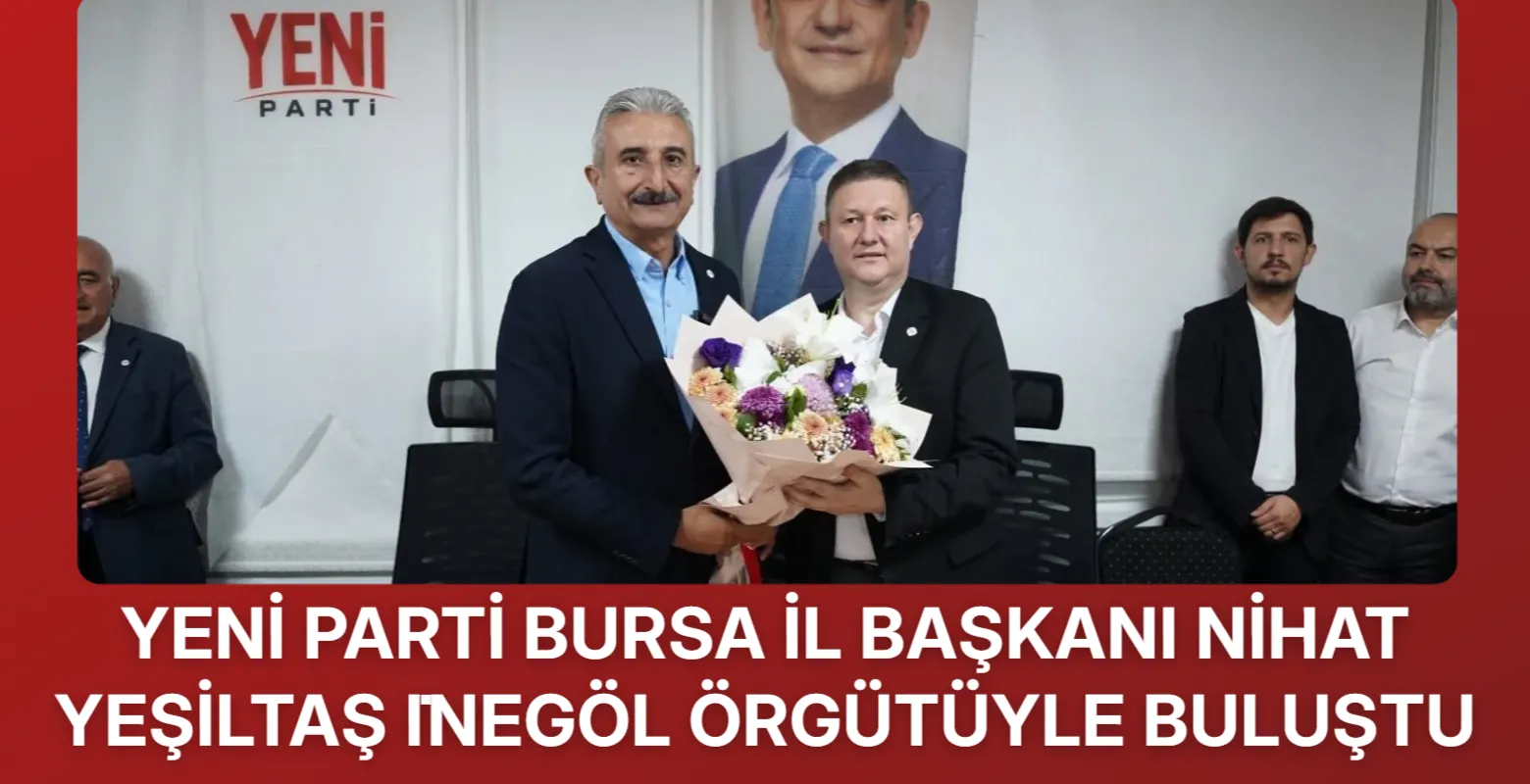 Yeni̇ Parti̇ Bursa İl Başkanı Ni̇hat Yeşi̇ltaş İnegöl Örgütüyle Buluştu