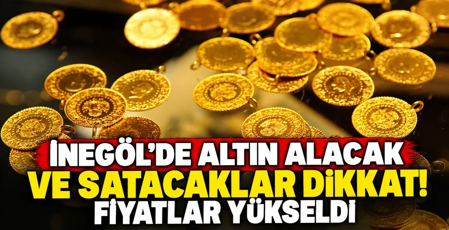 İnegöl'de Altın Alacak ve Satacaklar Dikkat! Fiyatlar Yükseldi