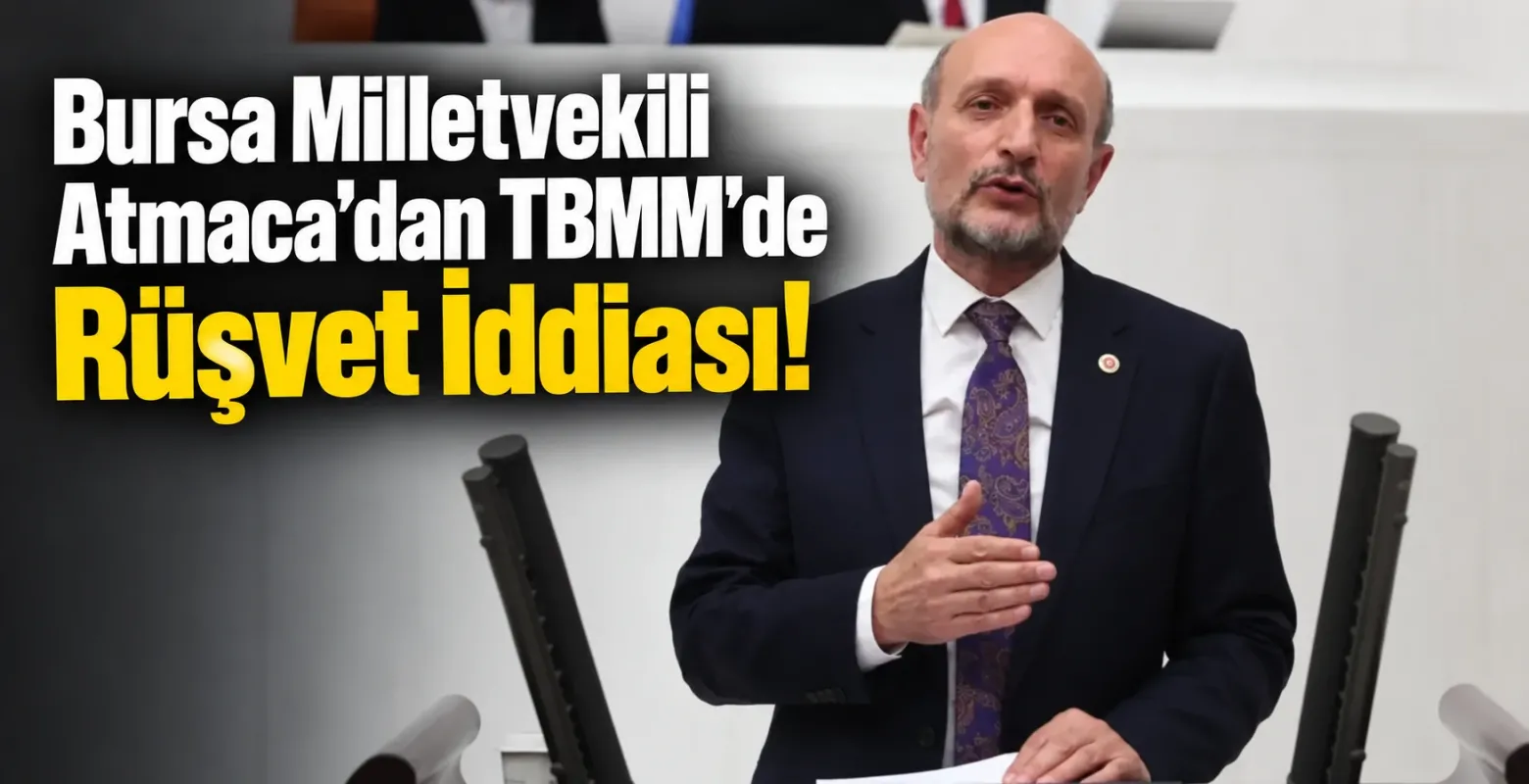 Bursa Milletvekili Atmaca'dan TBMM'de Rüşvet İddiası!