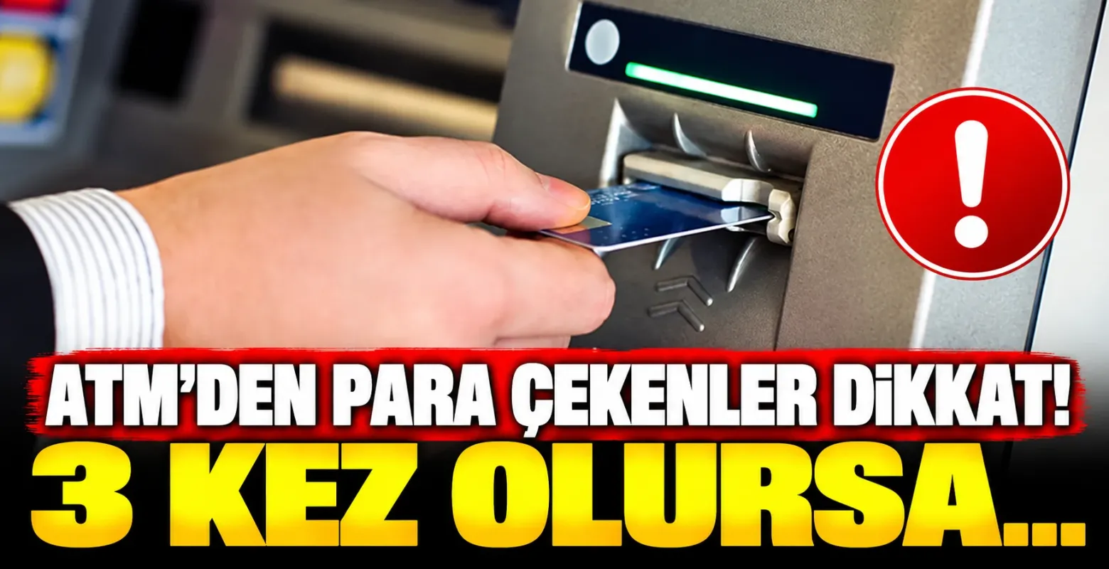ATM'den Para Çekenler Dikkat! 3 Kez Olursa...