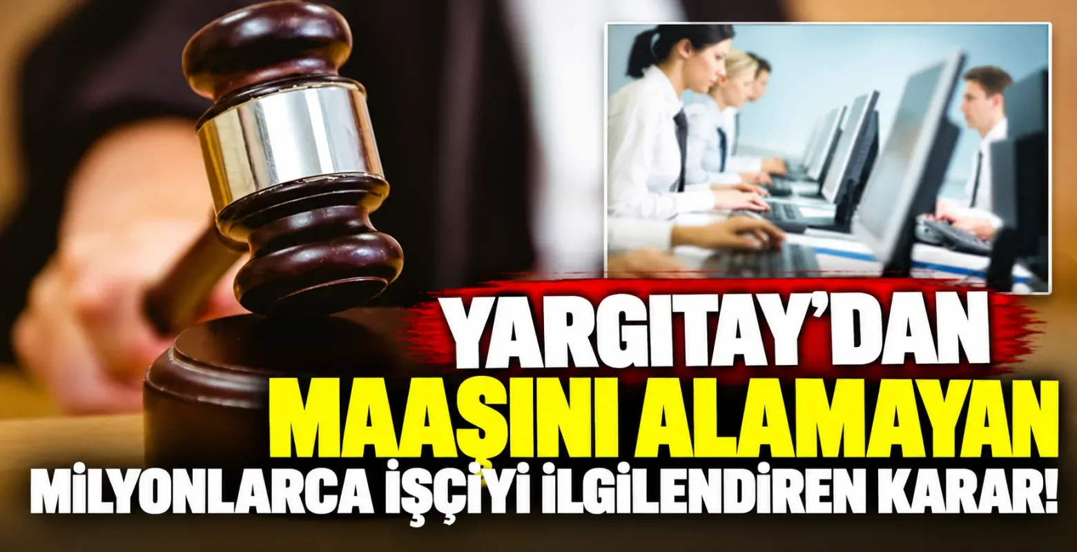 Yargıtay'dan Maaşını Alamayan Milyonlarca İşçiyi İlgilendiren Karar!