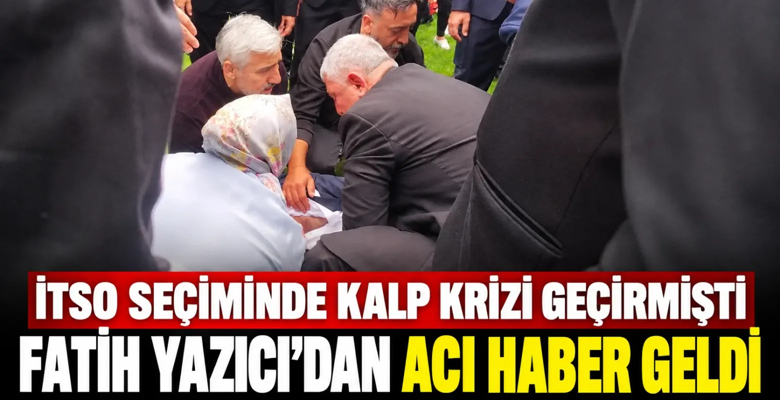 İTSO seçiminde kalp krizi geçiren Fatih Yazıcı'dan acı haber geldi!