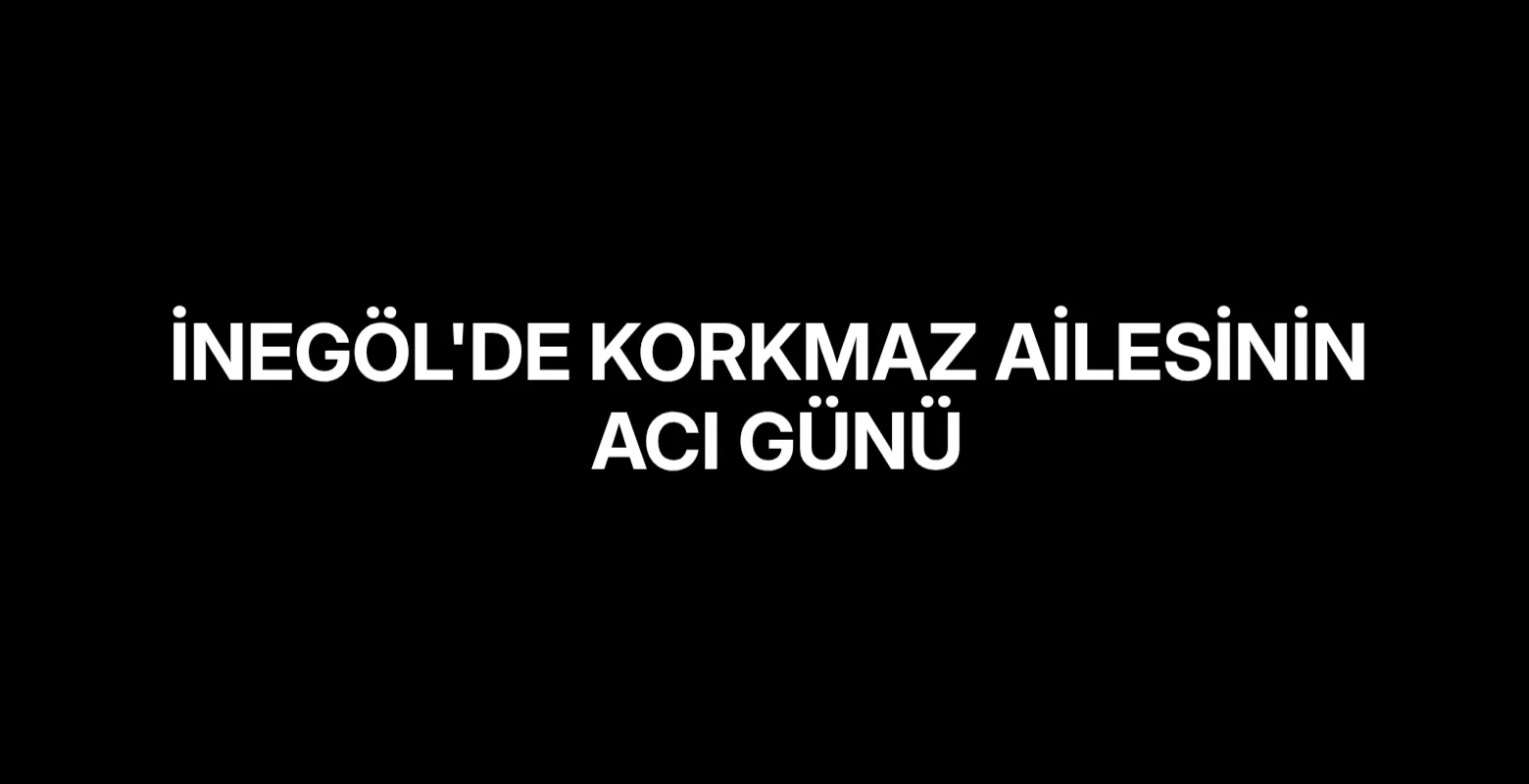 İnegöl'de Korkmaz ailesinin acı günü