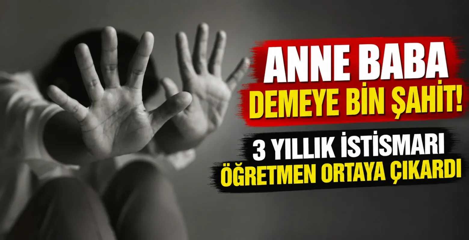 Anne Baba Demeye Bin Şahit! 3 Yıllık İstismarı Öğretmen Ortaya Çıkardı
