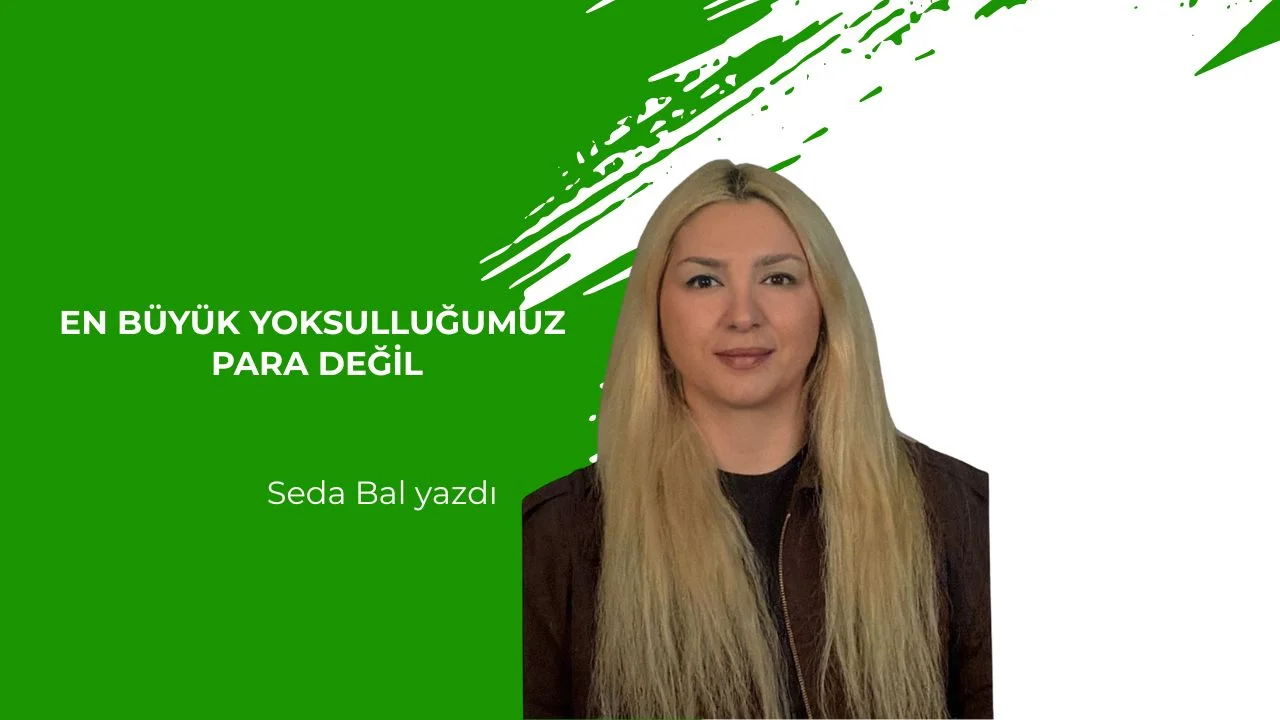 En Büyük Yoksulluğumuz Para Değil