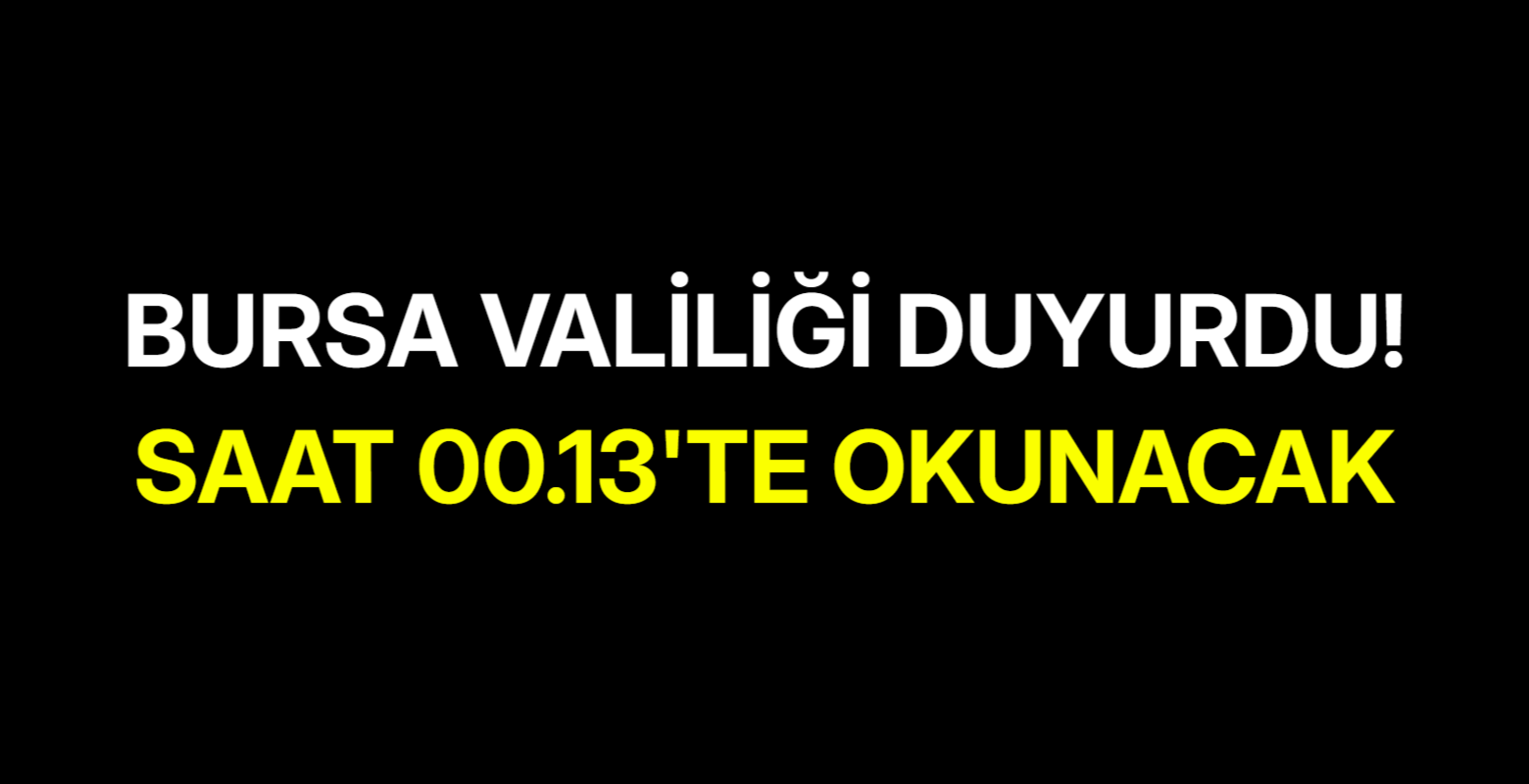 Bursa Valiliği Duyurdu! Saat 00.13'te Okunacak